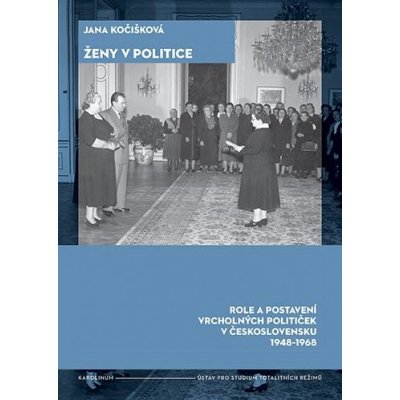 Ženy v politice. Role a postavení vrcholných političek v Československu 1948-1968 - Jana Kočišková – Zboží Mobilmania