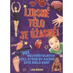 Lidské tělo je úžasné! - 101 neuvěřitelných věcí, které by každé dítě mělo znát - Regan Lisa – Hledejceny.cz