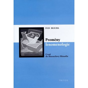 Proměny fenomenologie -- Úvod do Husslerovy filosofie - Ivan Blecha