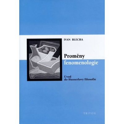 Proměny fenomenologie -- Úvod do Husslerovy filosofie - Ivan Blecha – Hledejceny.cz