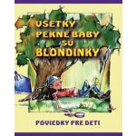 Všetky pekné baby sú blondínky: Poviedky pre deti - kolektív autorov – Hledejceny.cz