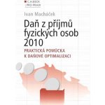 Daň z příjmů fyzických osob 2010. Praktická pomůcka k daňové optimalizaci – Hledejceny.cz