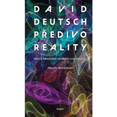 Předivo reality - Věda o paralelních vesmírech a její důsledky - David Deutsch – Hledejceny.cz