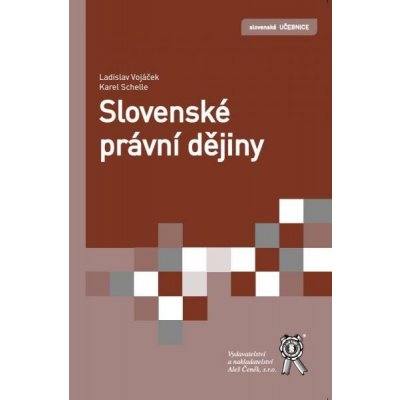 Slovenské právní dějiny - Vojáček, Ladislav; Schelle, Karel