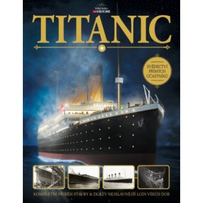 Titanic - Kompletní příběh stavby a zkázy nejslavnější lodi všech dob
