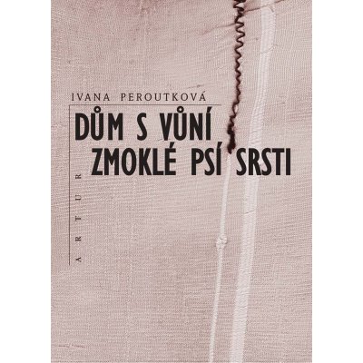 Dům s vůní zmoklé psí srsti - Ivana Peroutková – Zbozi.Blesk.cz