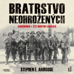 Bratrstvo neohrožených - Stephen E. Ambrose - Čte Martin Zahálka – Zboží Dáma