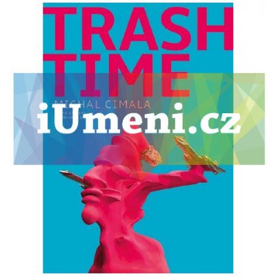 Michal Cimala: Trash Time | Michal Cimala