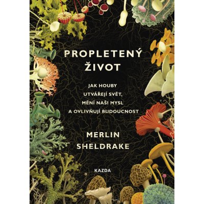 Sheldrake Merlin - Propletený život -- jak houby utvářejí svět, mění naši mysl a ovlivňují budoucnost