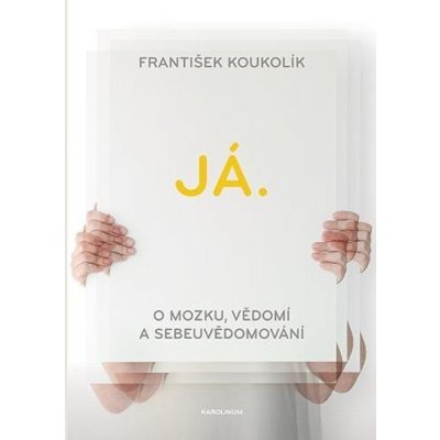 Já. O mozku, vědomí a sebeuvědomování - František Koukolík