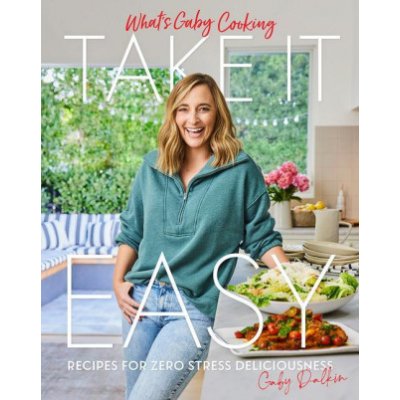 Whats Gaby Cooking: Take It Easy: Recipes for Zero Stress Deliciousness – Zboží Mobilmania