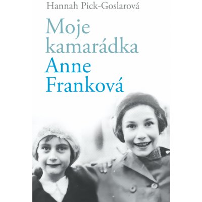 Moje kamarádka Anne Franková - Hannah Pick-Goslarová – Hledejceny.cz