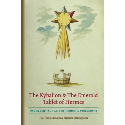 The Kybalion & The Emerald Tablet of Hermes: Two Essential Texts of Hermetic Philosophy Three Initiates ThePaperback