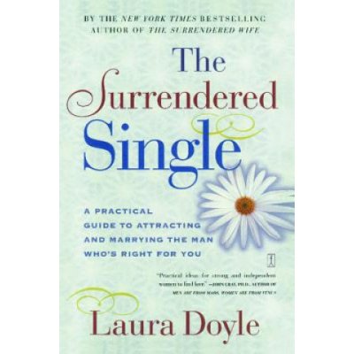 The Surrendered Single: A Practical Guide to Attracting and Marrying the Man Who's Right for You