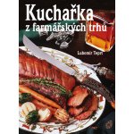 Kuchařka z farmářských trhů - Teprt, Lubomír – Hledejceny.cz