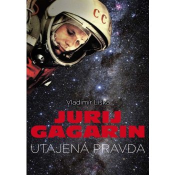 Jurij Gagarin: utajená pravda - Vladimír Liška