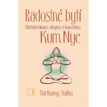 Radostné bytí - Tibetská relaxace, integrace a koncentrace Kum Nye - Tulku Tarthang