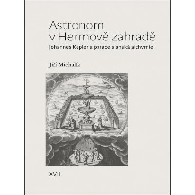 Astronom v Hermově zahradě - Johannes Kepler a paracelsiánská alchymie - Michalík Jiří – Zboží Mobilmania