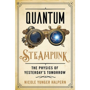 Quantum Steampunk: The Physics of Yesterday's Tomorrow Yunger Halpern NicolePevná vazba