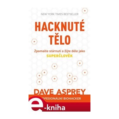 Hacknuté tělo. Zpomalte stárnutí a žijte déle jako superčlověk - Dave Asprey – Zboží Mobilmania