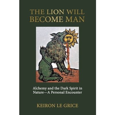 The Lion Will Become Man: Alchemy and the Dark Spirit in Nature-A Personal Encounter Le Grice KeironPaperback – Hledejceny.cz