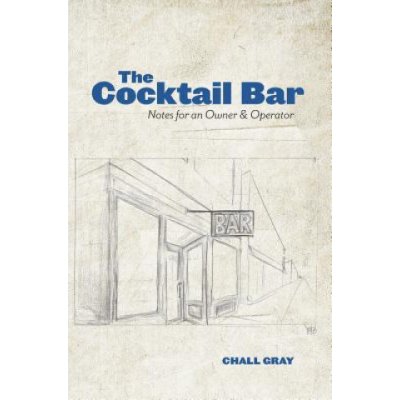 The Cocktail Bar: Notes for an Owner & Operator Gray ChallPevná vazba – Zbozi.Blesk.cz