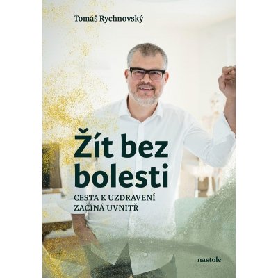 Žít bez bolesti - Cesta k uzdravení začíná uvnitř - Tomáš Rychnovský – Hledejceny.cz