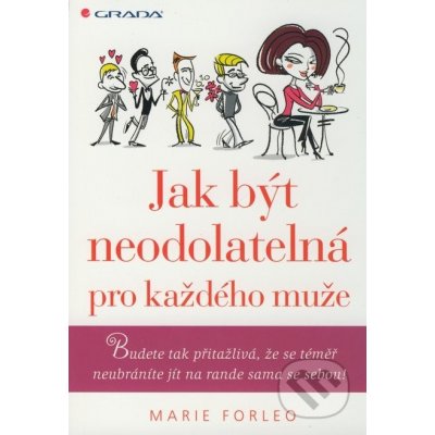 Jak být neodolatelná pro každého muže -- Budete tak přitažlivá, že se téměř neubráníte jít na rande sama se sebou! - Forleo Marie – Hledejceny.cz