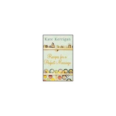 Recipes For a Perfect Marriage - Kate Kerrigan – Hledejceny.cz