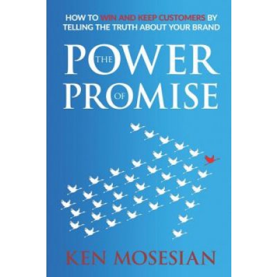 The Power of Promise: How to Win and Keep Customers by Telling the Truth about Your Brand – Zbozi.Blesk.cz