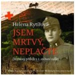 Jsem mrtvý, neplačte - Dojemný příběh z 1. světové války - Rytířová Helena – Hledejceny.cz