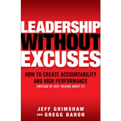 Leadership Without Excuses: How to Create Accountability and High-Performance Instead of Just Talking About It – Hledejceny.cz