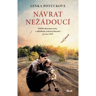 Návrat nežádoucí. Příběh zdravotní sestry v neklidném českém pohraničí po roce 1945 - Lenka Potůčková – Zboží Mobilmania