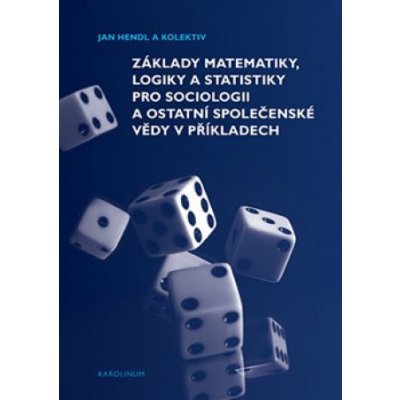 Základy matematiky, logiky a statistiky pro sociologii a ostatní společenské vědy v příkladech - Jan Hendl