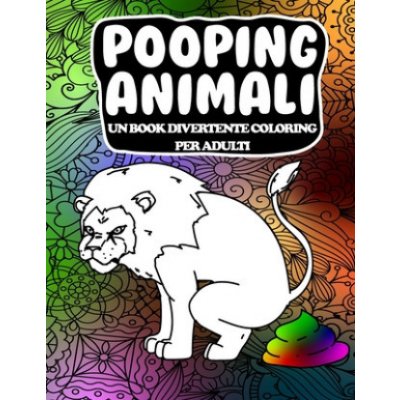 Pooping Animali Un Book Divertente Coloring Per Adulti: Un libro da colorare per adulti esilarante e antistress Pooping Animals A Funny Coloring Book – Hledejceny.cz