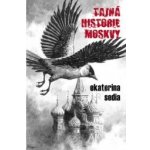 Tajná historie Moskvy - Ekaterina Sedia – Hledejceny.cz