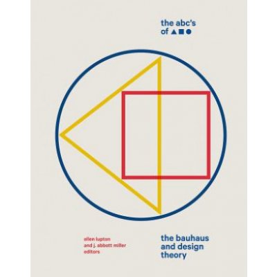 The Abc's of Triangle, Square, Circle: The Bauhaus and Design Theory Lupton EllenPevná vazba – Hledejceny.cz