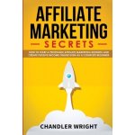 Affiliate Marketing: Secrets - How to Start a Profitable Affiliate Marketing Business and Generate Passive Income Online, Even as a Complet Wright ChandlerPaperback – Hledejceny.cz