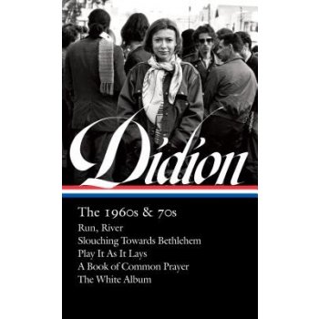 Joan Didion: The 1960s & 70s Loa #325: Run River / Slouching Towards Bethlehem / Play It as It Lays / A Book of Common Prayer / The White Album Didion JoanPevná vazba