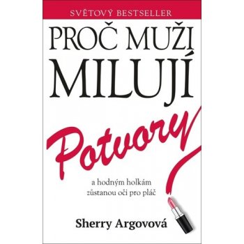 Proč muži milují potvory a hodným holkám zůstanou oči pro pláč - Argovová Sherry