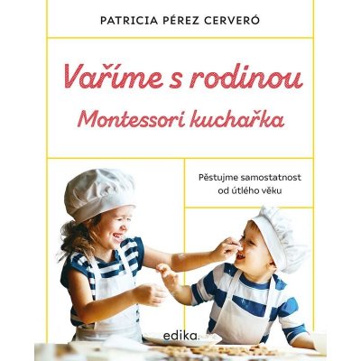 Vaříme s rodinou: Montessori kuchařka - Patricia Pérez Cerveró – Hledejceny.cz