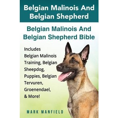 Belgian Malinois And Belgian Shepherd: Belgian Malinois And Belgian Shepherd Bible Includes Belgian Malinois Training, Belgian Sheepdog, Puppies, Belg Manfield MarkPaperback – Zboží Mobilmania