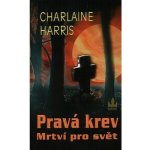 Pravá krev: Mrtví pro svět - Charlaine Harris – Hledejceny.cz