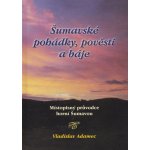 Šumavské pohádky, pověsti a báje - Místopisný průvodce horní Šumavou Vladislav Adamec – Hledejceny.cz