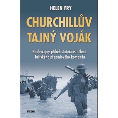 Churchillův tajný voják - Neobyčejný příběh statečnosti člena britského přepadového komanda - Helen Fry – Zboží Mobilmania