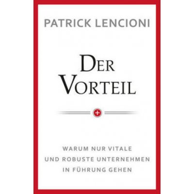 Der Vorteil - Warum nur vitale und robuste Unternehmen in Fuhrung gehen Lencioni Patrick M.Pevná vazba