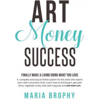 Art Money & Success: A complete and easy-to-follow system for the artist who wasnt born with a business mind. Learn how to find buyers, ge Brophy MariaPaperback – Hledejceny.cz