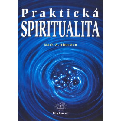 Praktická spiritualita - Mark Thurston – Hledejceny.cz