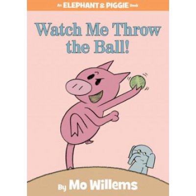 Watch Me Throw the Ball! An Elephant and Piggie Book