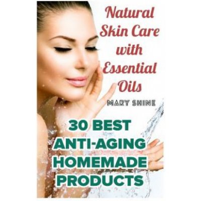 Natural Skin Care with Essential Oils: 30 Best Anti-Aging Homemade Products: (Healthy Skin Care, Homemade Skin Care) – Zbozi.Blesk.cz